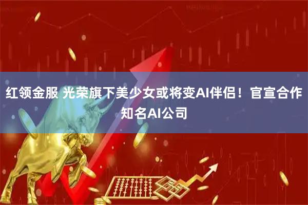 红领金服 光荣旗下美少女或将变AI伴侣！官宣合作知名AI公司