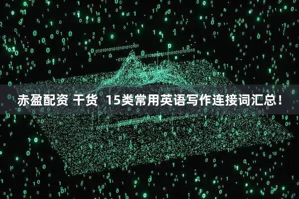 赤盈配资 干货  15类常用英语写作连接词汇总！