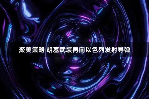 聚美策略 胡塞武装再向以色列发射导弹